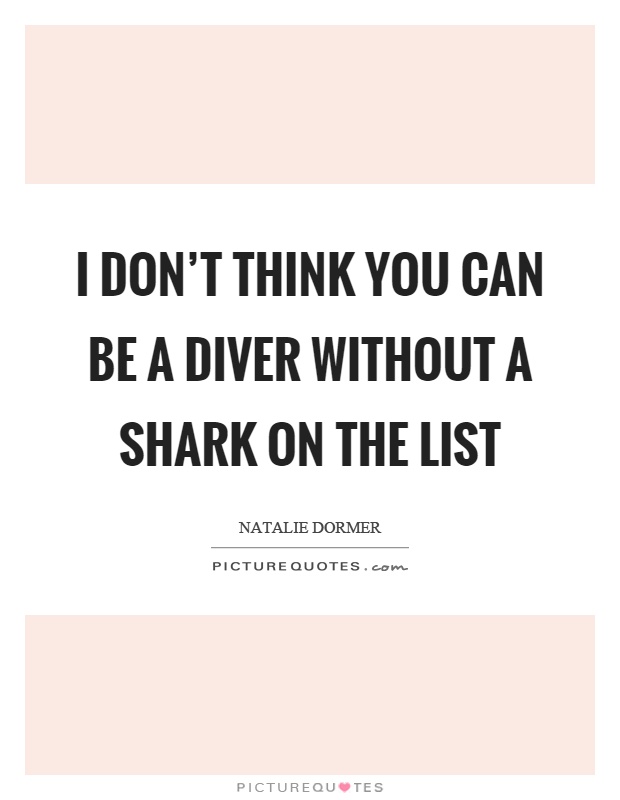 I don't think you can be a diver without a shark on the list Picture Quote #1