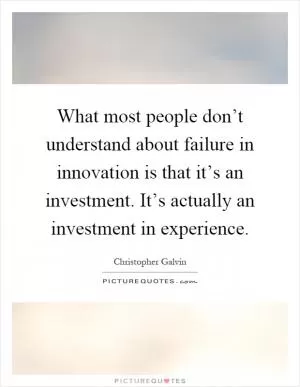 What most people don’t understand about failure in innovation is that it’s an investment. It’s actually an investment in experience Picture Quote #1
