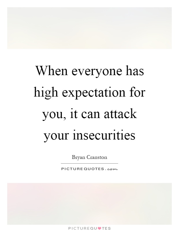 When everyone has high expectation for you, it can attack your insecurities Picture Quote #1