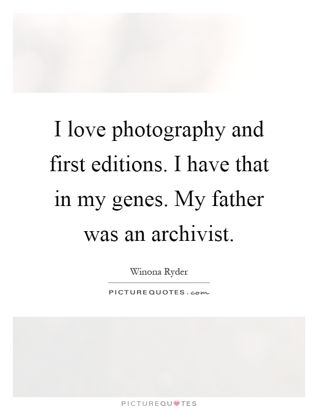 I love photography and first editions. I have that in my genes. My father was an archivist Picture Quote #1
