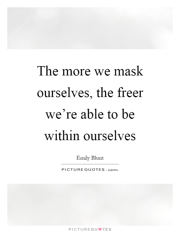 The more we mask ourselves, the freer we're able to be within ourselves Picture Quote #1
