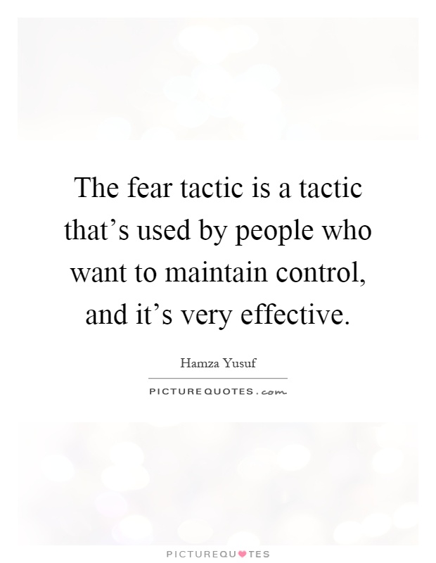 The fear tactic is a tactic that's used by people who want to maintain control, and it's very effective Picture Quote #1