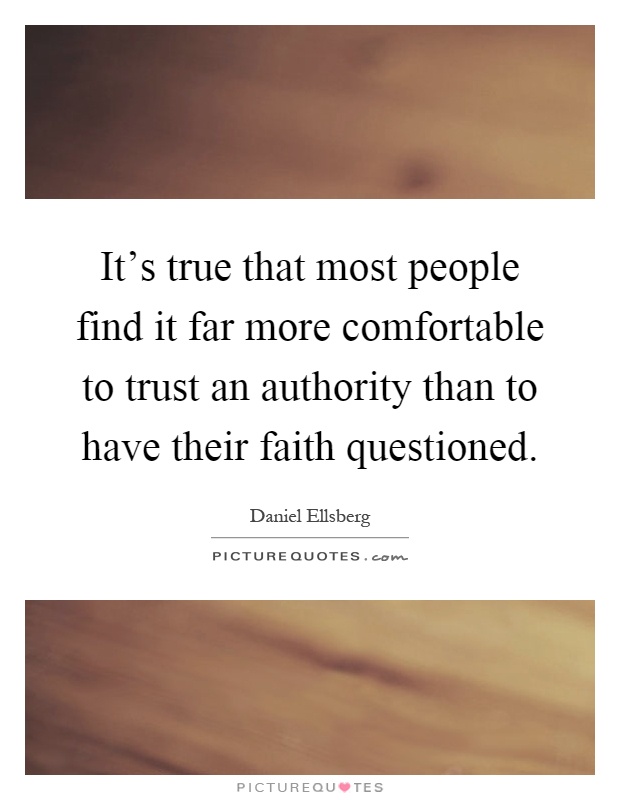 It's true that most people find it far more comfortable to trust an authority than to have their faith questioned Picture Quote #1