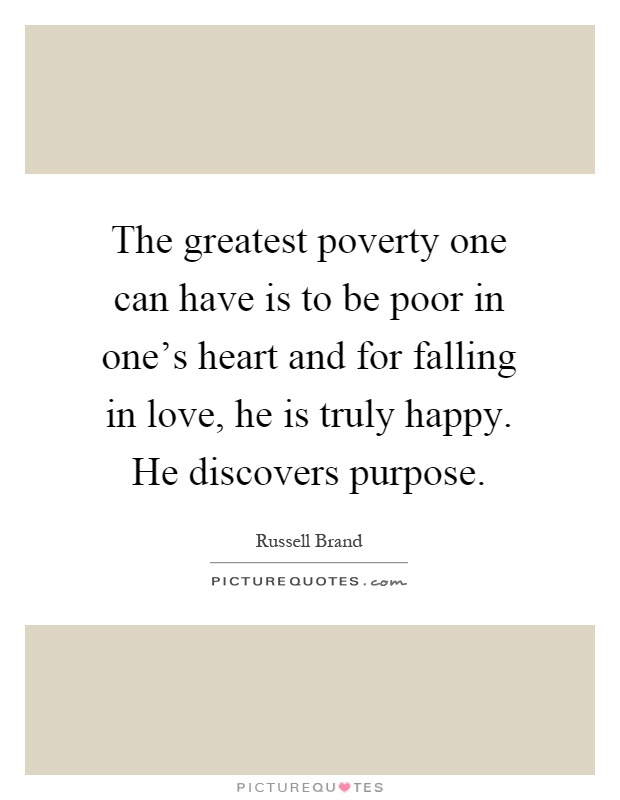 The greatest poverty one can have is to be poor in one's heart and for falling in love, he is truly happy. He discovers purpose Picture Quote #1