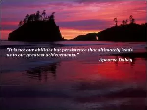  It is not our abilities but persistence that ultimately leads us to our greatest achievements Picture Quote #1