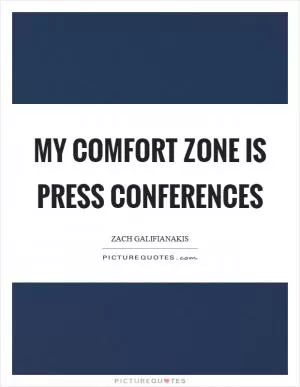 My comfort zone is press conferences Picture Quote #1