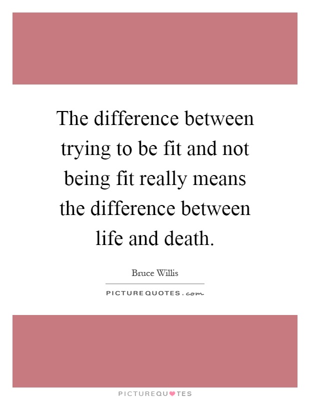 The difference between trying to be fit and not being fit really means the difference between life and death Picture Quote #1