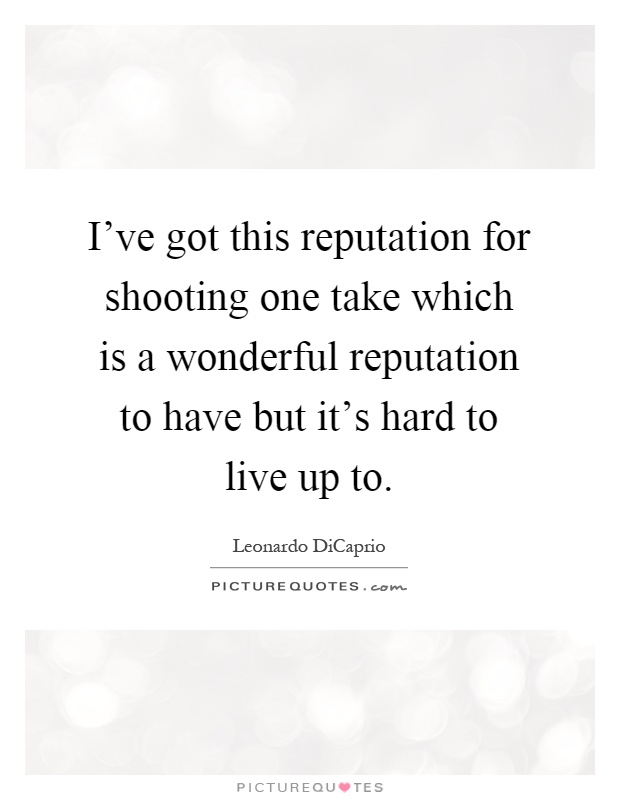I've got this reputation for shooting one take which is a wonderful reputation to have but it's hard to live up to Picture Quote #1