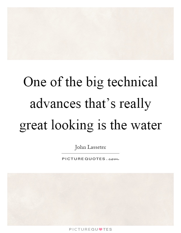 One of the big technical advances that's really great looking is the water Picture Quote #1