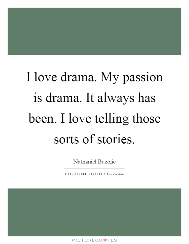 I love drama. My passion is drama. It always has been. I love telling those sorts of stories Picture Quote #1