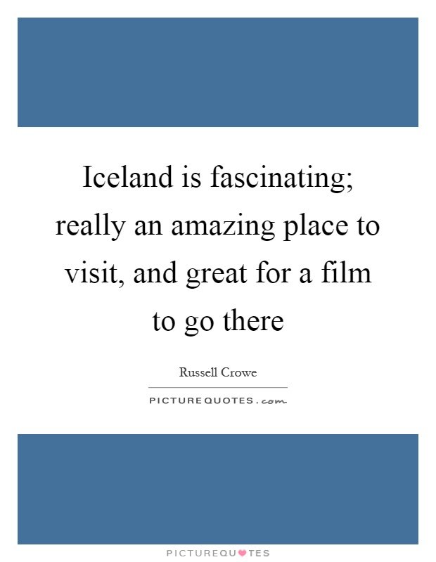 Iceland is fascinating; really an amazing place to visit, and great for a film to go there Picture Quote #1