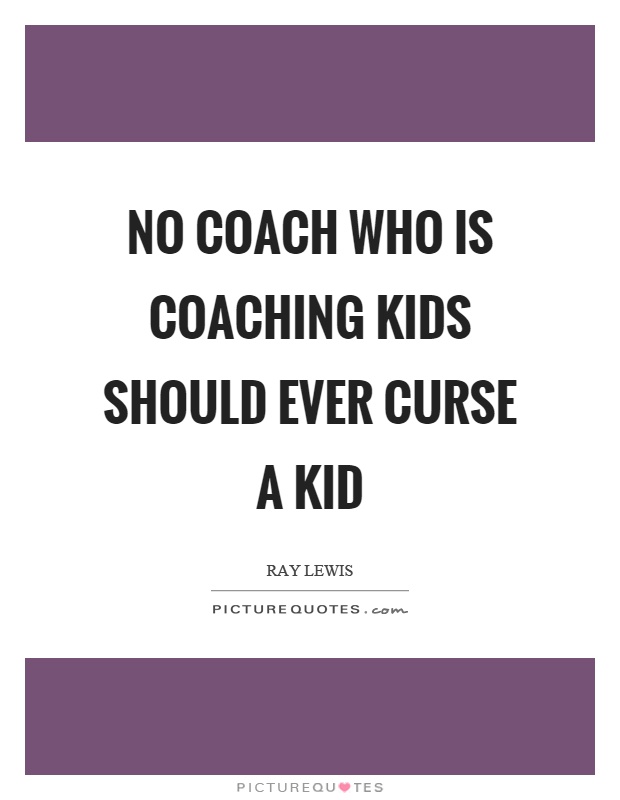 No coach who is coaching kids should ever curse a kid Picture Quote #1