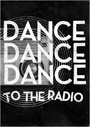 Dance. Dance. Dance. To the radio Picture Quote #1