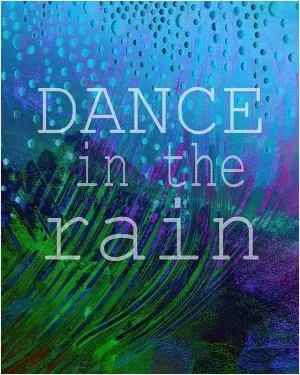 Dance in the rain Picture Quote #1