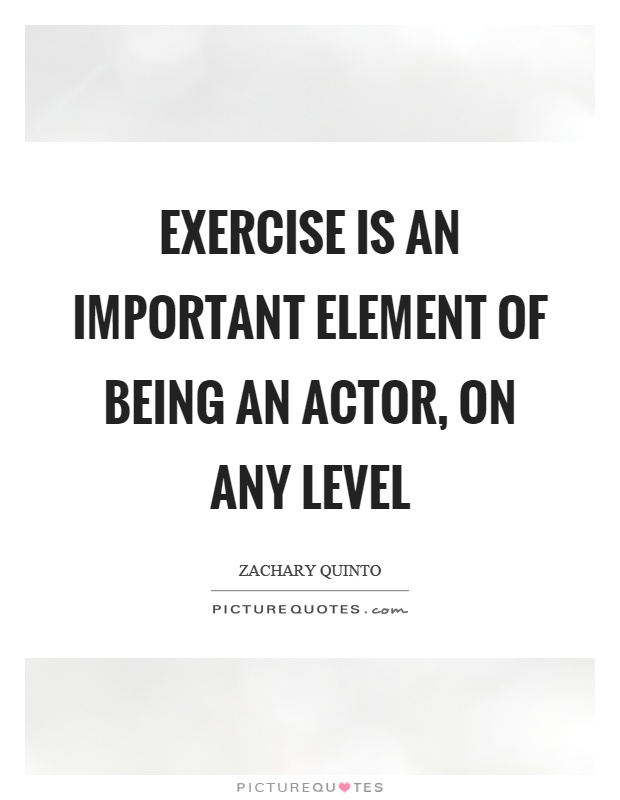 Exercise is an important element of being an actor, on any level Picture Quote #1