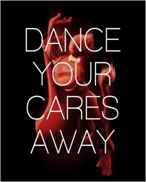 Dance your cares away Picture Quote #1