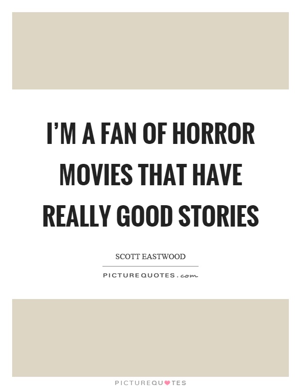 I'm a fan of horror movies that have really good stories Picture Quote #1