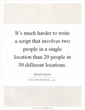 It’s much harder to write a script that involves two people in a single location than 20 people in 30 different locations Picture Quote #1