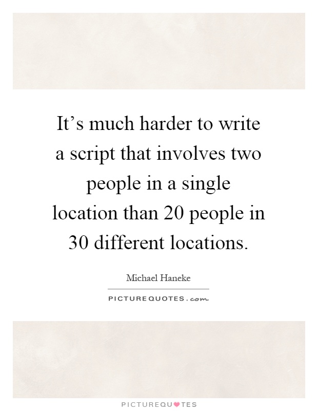 It's much harder to write a script that involves two people in a single location than 20 people in 30 different locations Picture Quote #1
