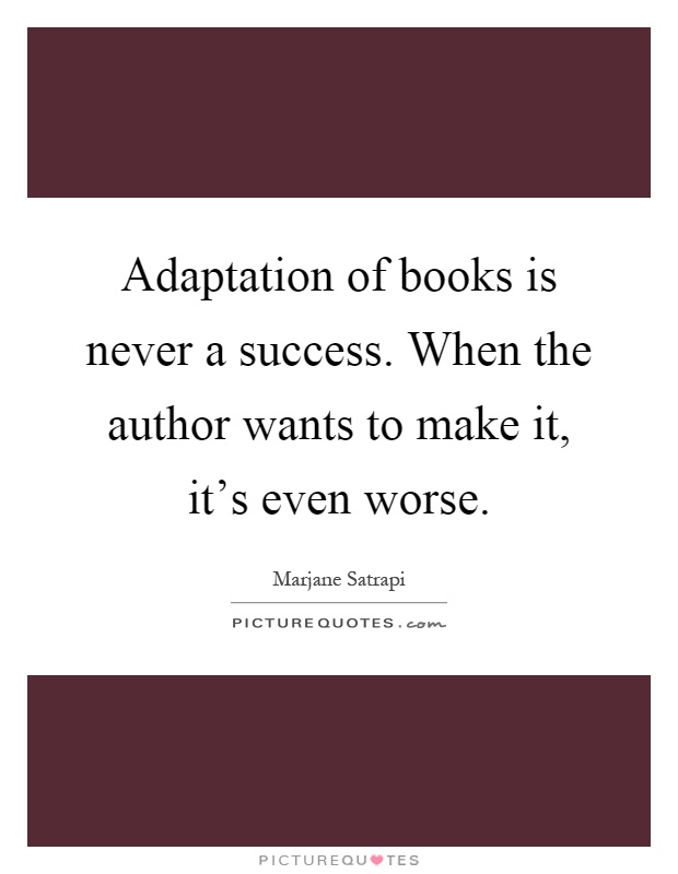 Adaptation of books is never a success. When the author wants to make it, it's even worse Picture Quote #1