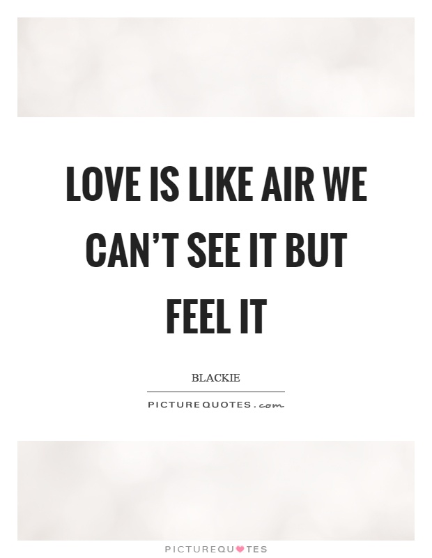 Love is like air we can't see it but feel it Picture Quote #1