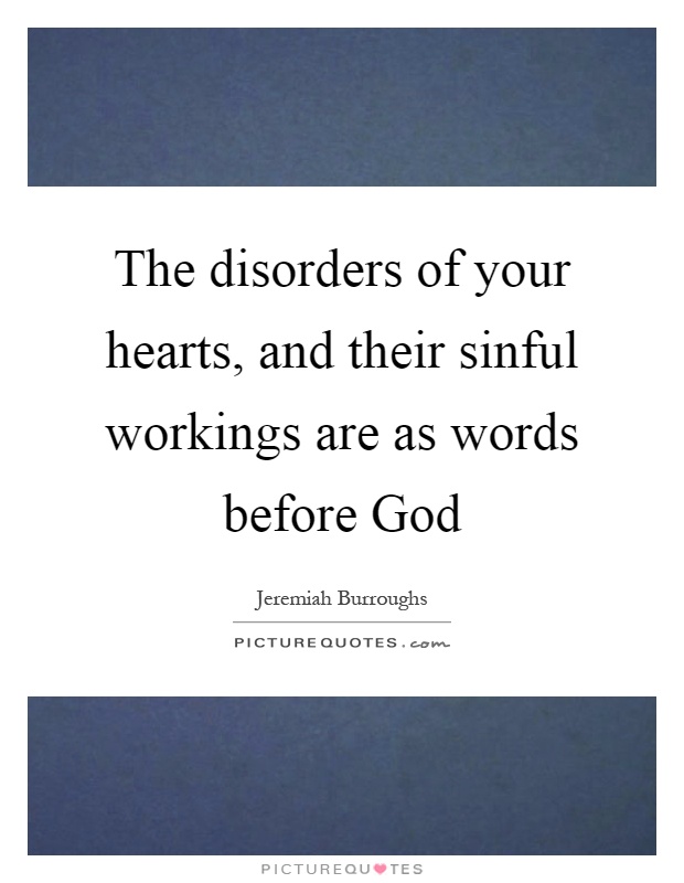 The disorders of your hearts, and their sinful workings are as words before God Picture Quote #1