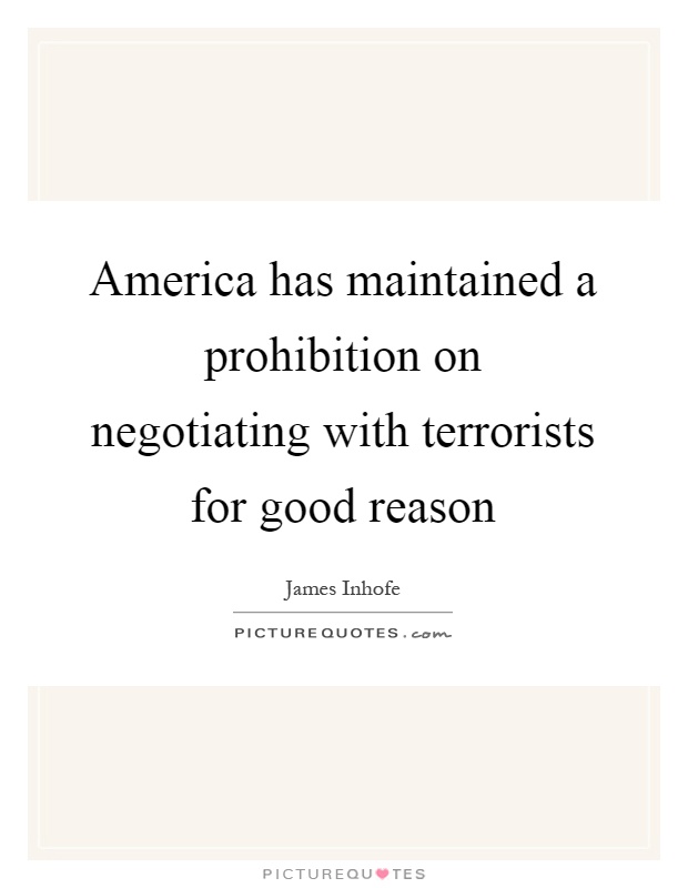 America has maintained a prohibition on negotiating with terrorists for good reason Picture Quote #1
