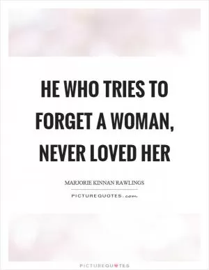 He who tries to forget a woman, never loved her Picture Quote #1