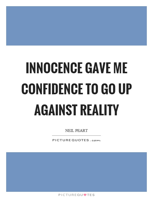 Innocence gave me confidence to go up against reality Picture Quote #1