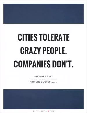 Cities tolerate crazy people. Companies don’t Picture Quote #1