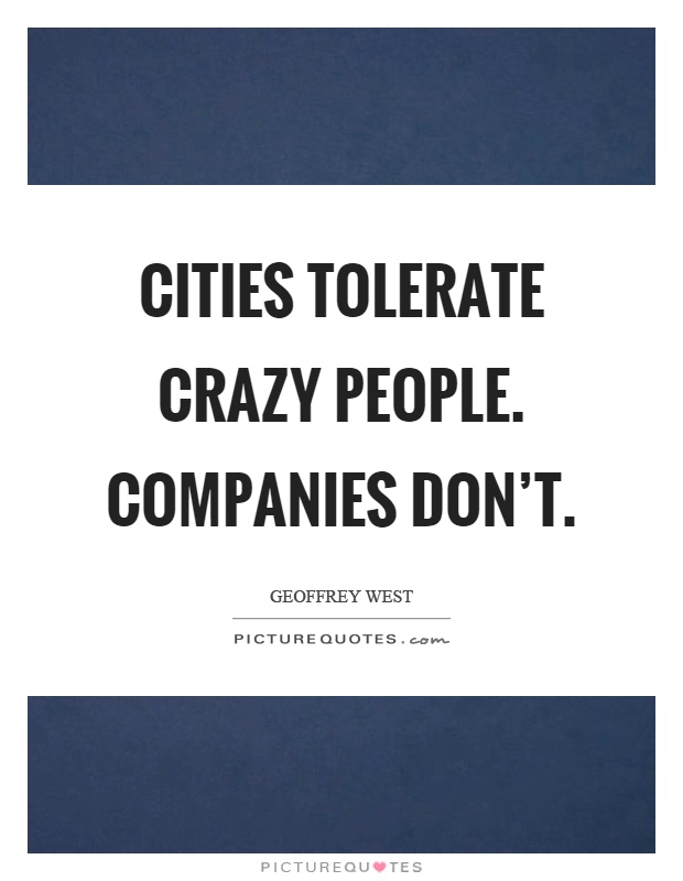 Cities tolerate crazy people. Companies don't Picture Quote #1
