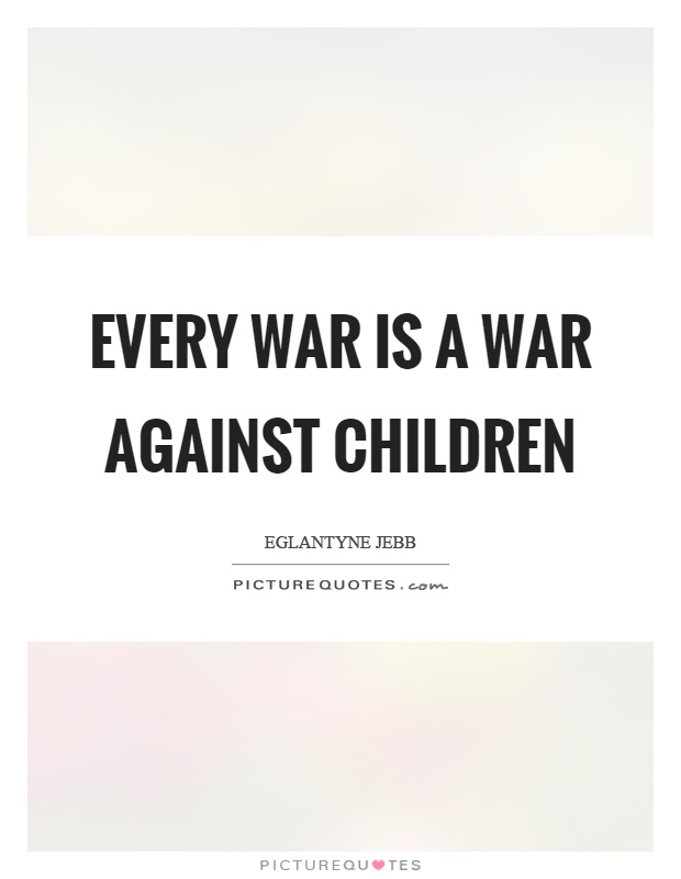 Every war is a war against children Picture Quote #1