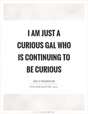 I am just a curious gal who is continuing to be curious Picture Quote #1