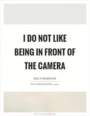 I do not like being in front of the camera Picture Quote #1
