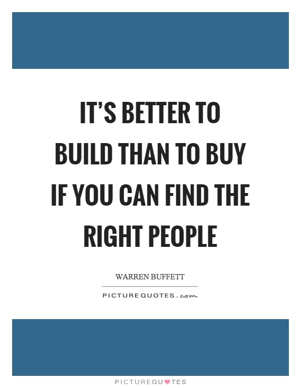 It's better to build than to buy if you can find the right people Picture Quote #1