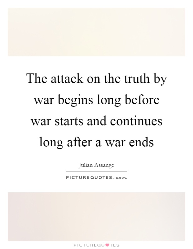 The attack on the truth by war begins long before war starts and continues long after a war ends Picture Quote #1