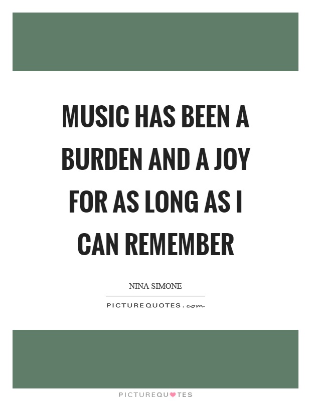 Music has been a burden and a joy for as long as I can remember Picture Quote #1