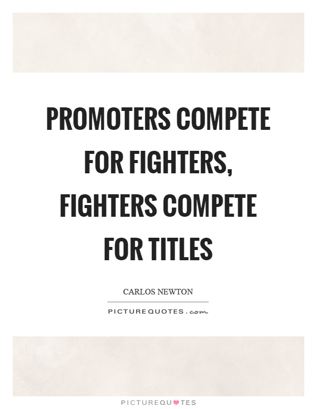 Promoters compete for fighters, fighters compete for titles Picture Quote #1