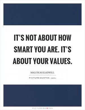 It’s not about how smart you are. It’s about your values Picture Quote #1
