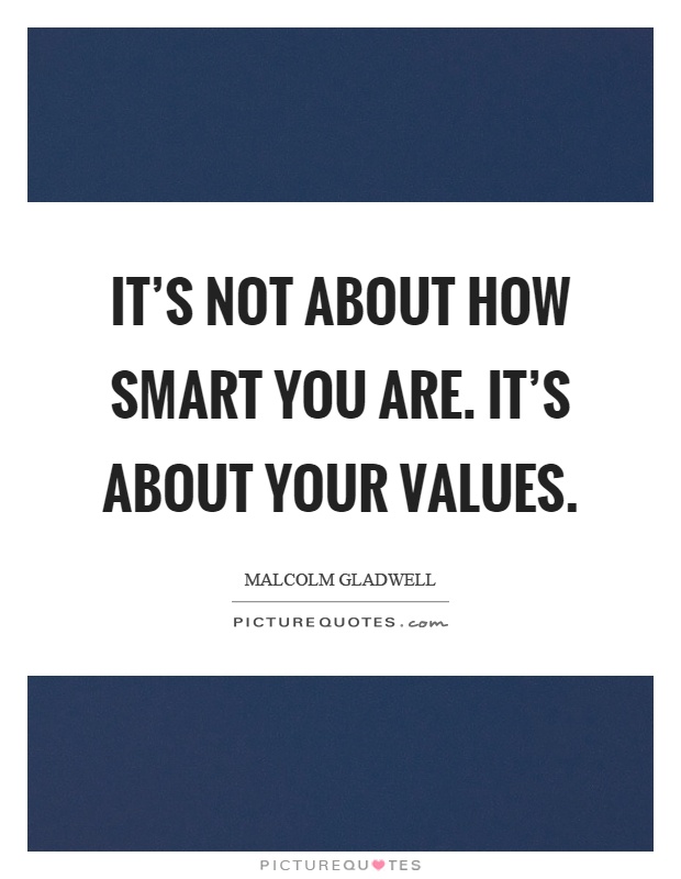 It's not about how smart you are. It's about your values Picture Quote #1