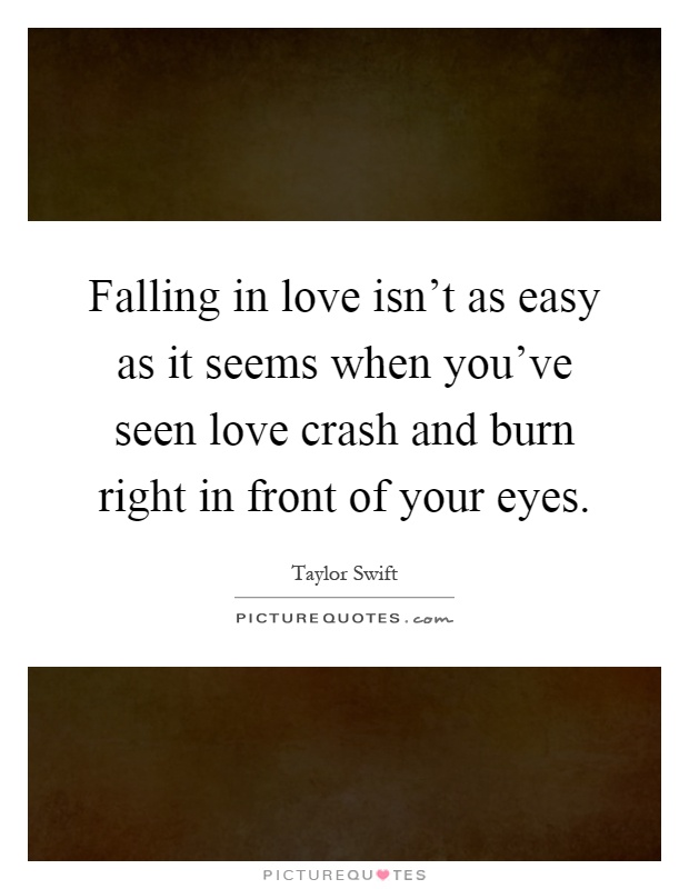 Falling in love isn't as easy as it seems when you've seen love crash and burn right in front of your eyes Picture Quote #1