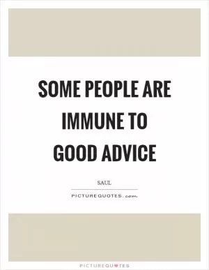 Some people are immune to good advice Picture Quote #1
