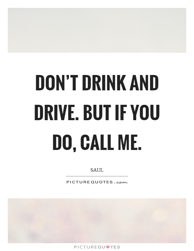 Don't drink and drive. But if you do, call me Picture Quote #1