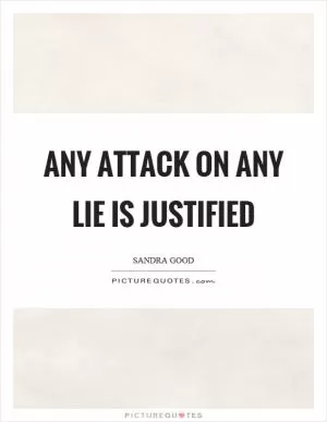 Any attack on any lie is justified Picture Quote #1