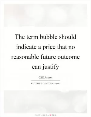 The term bubble should indicate a price that no reasonable future outcome can justify Picture Quote #1