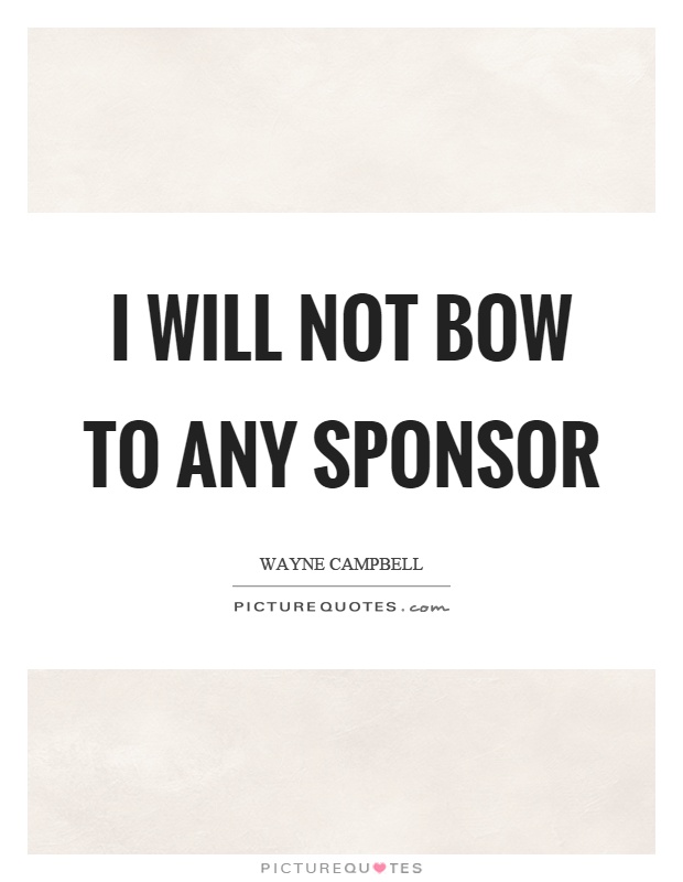 I will not bow to any sponsor Picture Quote #1