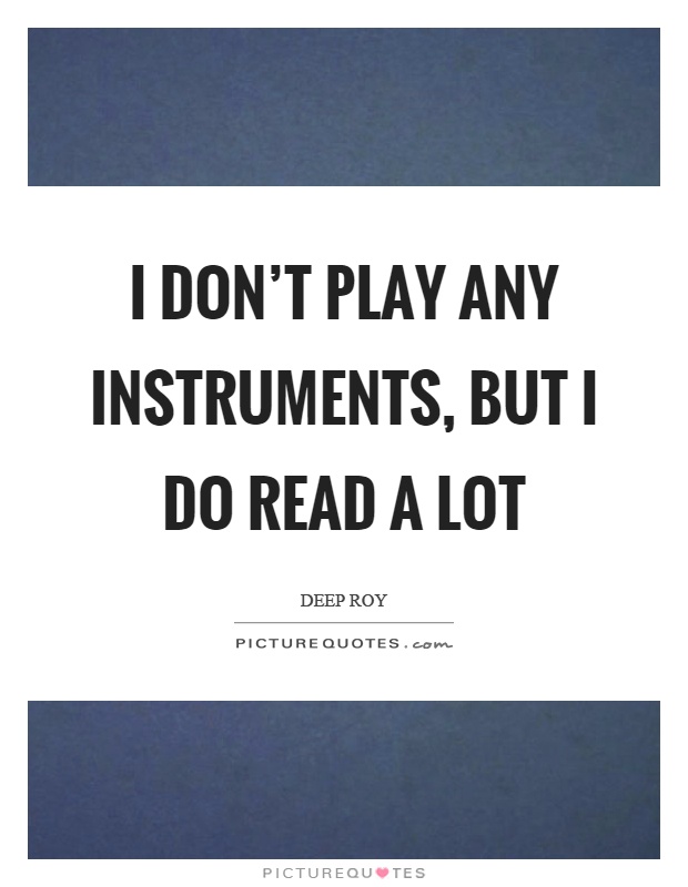 I don't play any instruments, but I do read a lot Picture Quote #1