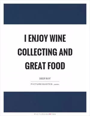 I enjoy wine collecting and great food Picture Quote #1