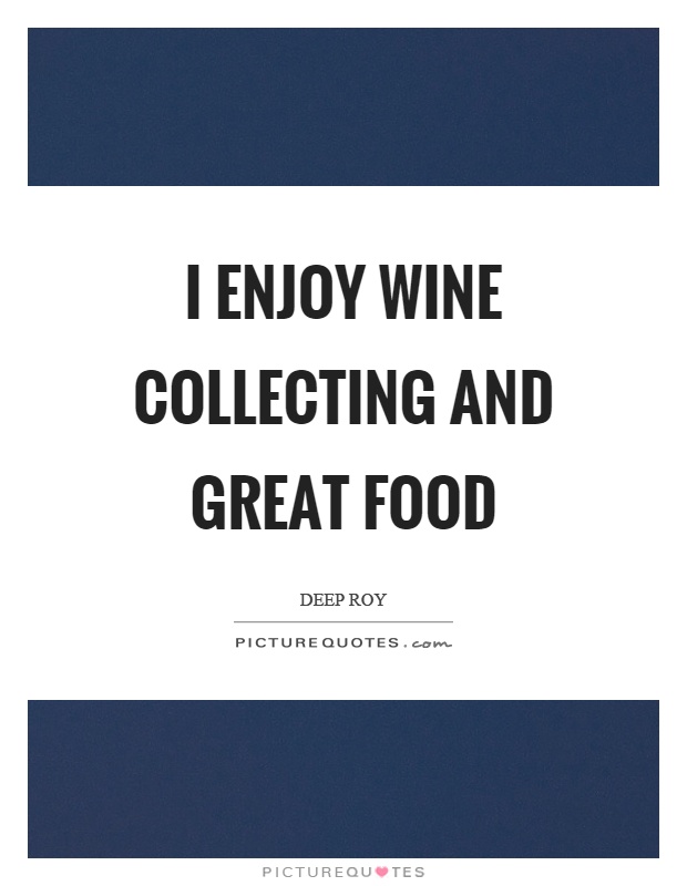 I enjoy wine collecting and great food Picture Quote #1