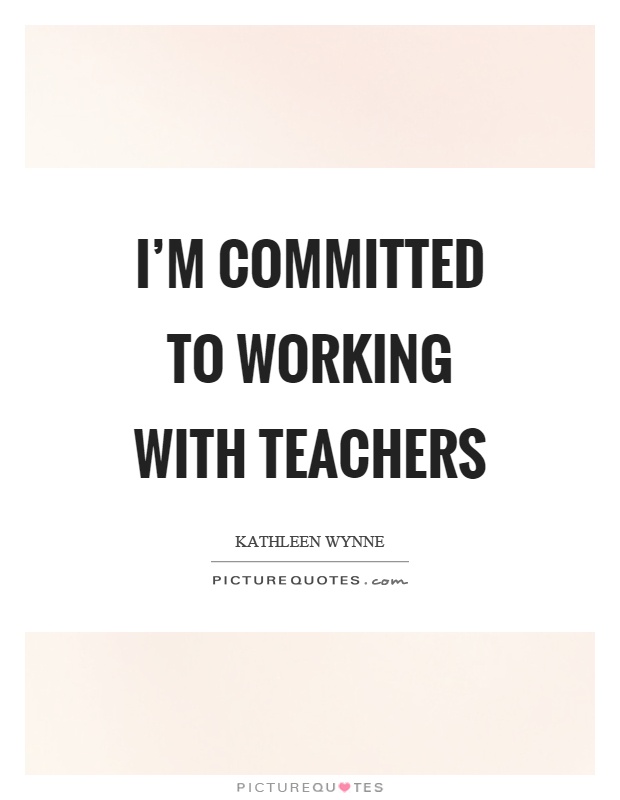 I'm committed to working with teachers Picture Quote #1